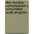 Dos Mundos: Comunicacion Y Comunidad: Audio Program