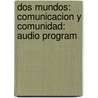 Dos Mundos: Comunicacion Y Comunidad: Audio Program door Tracy Terrell