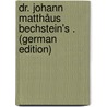 Dr. Johann Matthåus Bechstein's . (German Edition) door Matthäus Bechstein Johann