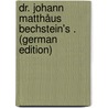 Dr. Johann Matthåus Bechstein's . (German Edition) by Matthäus Bechstein Johann