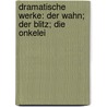 Dramatische Werke: Der Wahn; Der Blitz; Die Onkelei by Adolph Müllner