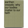 Earthen Vessels: Why Our Bodies Matter To Our Faith door Matthew Lee Anderson