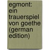 Egmont: Ein Trauerspiel Von Goethe (German Edition) by Johann Goethe