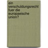Ein Verschuldungsrecht Fuer Die Europaeische Union? door Christoph Gwosac