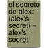 El Secreto de Alex: (Alex's Secret) = Alex's Secret