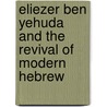 Eliezer Ben Yehuda and the Revival of Modern Hebrew door Galila Whitmarsh