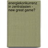 Energiekonkurrenz in Zentralasien - New Great Game? door Lucas Maurer