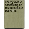 Energy-aware Scheduling on Multiprocessor Platforms door Jie Wu