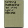 Enforcing International Law Norms Against Terrorism door Andrea Bianchi