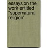 Essays on the work entitled "Supernatural Religion" door Joseph Barber Lightfoot