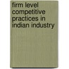 Firm Level Competitive Practices In Indian Industry door Smitu Malhotra