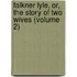 Falkner Lyle, Or, the Story of Two Wives (Volume 2)
