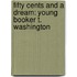Fifty Cents and a Dream: Young Booker T. Washington