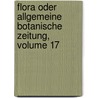 Flora Oder Allgemeine Botanische Zeitung, Volume 17 by Botanische Gesellschaft In Regensburg