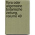 Flora Oder Allgemeine Botanische Zeitung, Volume 49