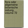 Flora Oder Allgemeine Botanische Zeitung, Volume 72 by Regensburg Bayerische Botanische Gesellschaft