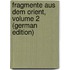 Fragmente Aus Dem Orient, Volume 2 (German Edition)