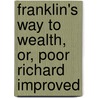 Franklin's Way to Wealth, Or, Poor Richard Improved door Benjamin Franklin