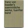 Franz von Baader's saemmtliche Werke, fuenfter Band door Franz Von Baader