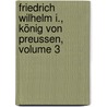 Friedrich Wilhelm I., König Von Preussen, Volume 3 door Friedrich Christoph Förster