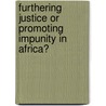 Furthering Justice Or Promoting Impunity In Africa? by Martha Bedane Guraro