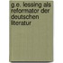 G.E. Lessing als Reformator der deutschen Literatur