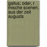 Gallus; Oder, R Mische Scenen, Aus Der Zeit Augusts by Wilhelm Adolph Becker