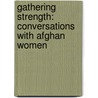 Gathering Strength: Conversations with Afghan Women door Peggy Kelsey
