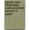 Gender and Citizenship: Undocumented Women in Egypt door Ghalia Gargani