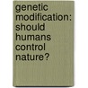 Genetic Modification: Should Humans Control Nature? by Leon Gray