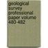 Geological Survey Professional Paper Volume 480-482