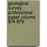 Geological Survey Professional Paper Volume 874-879