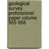 Geological Survey Professional Paper Volume 955-958