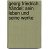 Georg Friedrich Händel: Sein Leben Und Seine Werke door August Reissmann