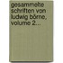 Gesammelte Schriften Von Ludwig Börne, Volume 2...