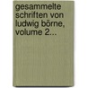 Gesammelte Schriften Von Ludwig Börne, Volume 2... door Ludwig Börne