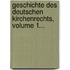 Geschichte Des Deutschen Kirchenrechts, Volume 1...