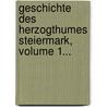 Geschichte Des Herzogthumes Steiermark, Volume 1... door Albert Von Muchar