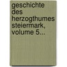 Geschichte Des Herzogthumes Steiermark, Volume 5... door Albert Von Muchar
