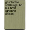 Geschichte Salzburgs: Bd. Bis 1270 (German Edition) by Widmann Hans