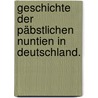 Geschichte der Päbstlichen Nuntien in Deutschland. by Friedrich Carl Von Moser