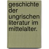 Geschichte der Ungrischen Literatur im Mittelalter. door Ferenc Toldy
