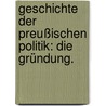 Geschichte der preußischen Politik: Die Gründung. by Johann Gustav Droysen