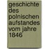 Geschichte des polnischen Aufstandes vom Jahre 1846