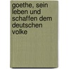 Goethe, sein Leben und Schaffen dem deutschen Volke by Geiger
