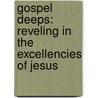 Gospel Deeps: Reveling in the Excellencies of Jesus door Jared C. Wilson