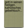 Gott In Seinen Heiligen. Katholisches Gebethbuch... by Michael Fesl
