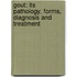 Gout: Its Pathology, Forms, Diagnosis and Treatment