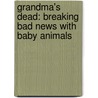 Grandma's Dead: Breaking Bad News With Baby Animals door Ben Schwartz
