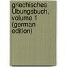 Griechisches Übungsbuch, Volume 1 (German Edition) by Kaegi Adolf